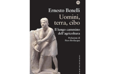 Uomini, terra, cibo. Il lungo cammino dell’agricoltura. Di Ernesto Benelli. Prefazione di Piero Bevilacqua