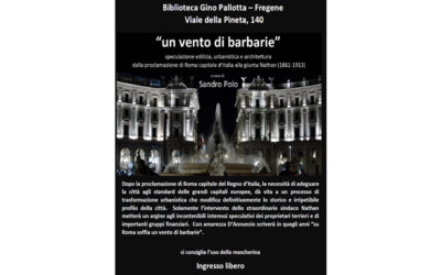 Sabato 4 , alle ore 17,30 “un vento di barbarie”. Speculazione edilizia, urbanistica e architettura dalla proclamazione di Roma capitale d’Italia alla giunta Nathan (1861-1913), a cura dello storico dell’arte Sandro Polo