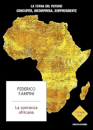 La speranza africana. La terra del futuro: concupita, incompresa, sorprendente, di Federico Rampini.