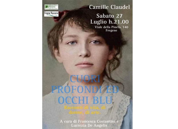 “CAMILLE CLAUDEL. Cuori profondi ed occhi blu. Racconti di vita, di donne, di arte”. Sabato 27 luglio , ore 21.